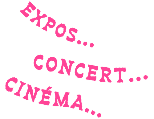 Expos, concert, cinéma